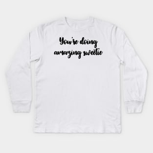 You're Doing Amazing Sweetie Kids Long Sleeve T-Shirt